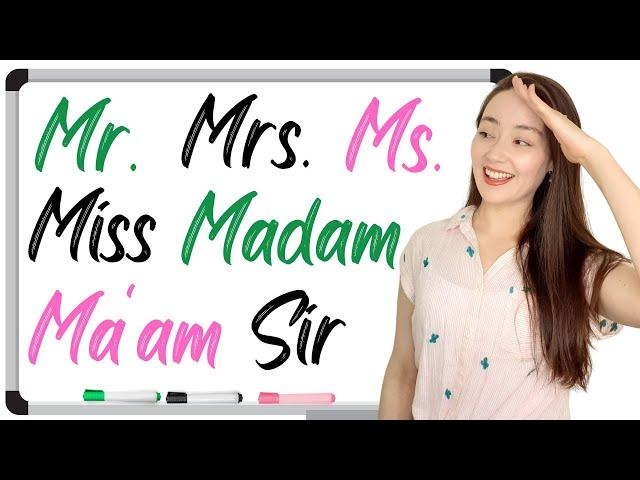 TITLES and NAMES in English: Mr. | Mrs. | Ms. | Miss | Madam | Ma'am | Sir