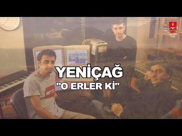 YENİÇAĞ   "O ERLER Kİ"