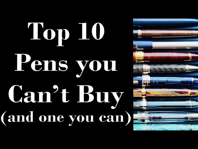 Top 10 Pens You Can't Buy (and one you can)