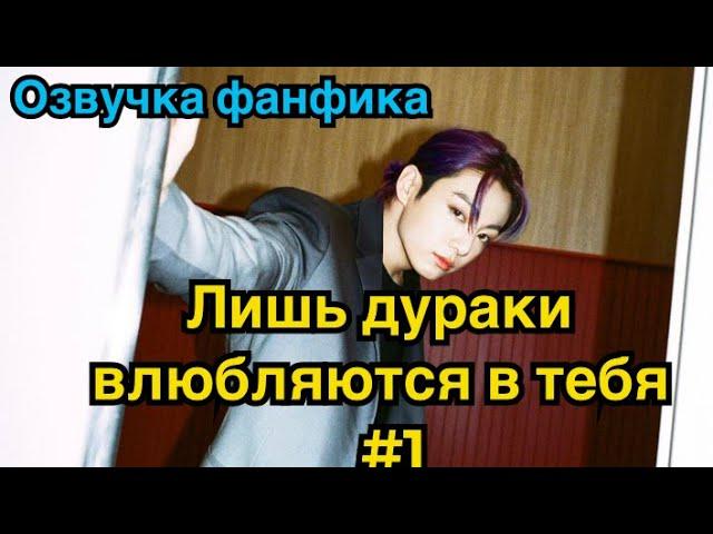 ЛИШЬ ДУРАКИ ВЛЮБЛЯЮТСЯ В ТЕБЯ | Озвучка фанфика | ВИГУКИ | BTS | Часть 1