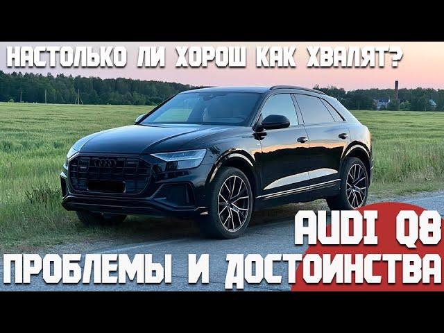 Audi Q8. Проблемы и достоинства. Насколько он хорошо, как рассказывают остальные?