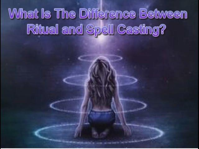 What Is The Difference Between Ritual and Spell Casting?