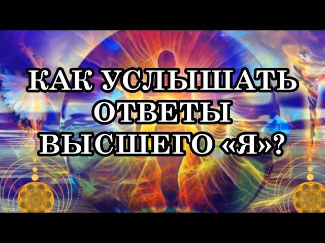 КАК НАЛАДИТЬ СВЯЗЬ С ВЫСШИМ «Я» 3ч. КАК УСЛЫШАТЬ ОТВЕТЫ ВЫСШЕГО «Я». Послание Отца-Абсолюта.