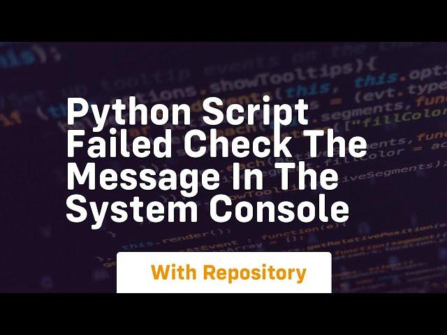 python script failed check the message in the system console