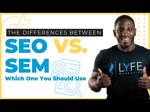 SEO vs SEM - What's The Difference Between SEO and SEM? And Which One Is Better For Your Business?