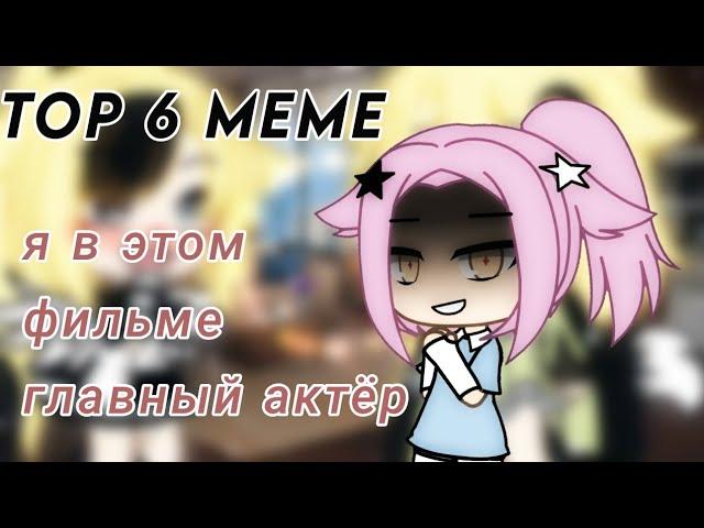 TOP 6 MEME|я в этом фильме главный актёр(Gacha life/Gacha club)