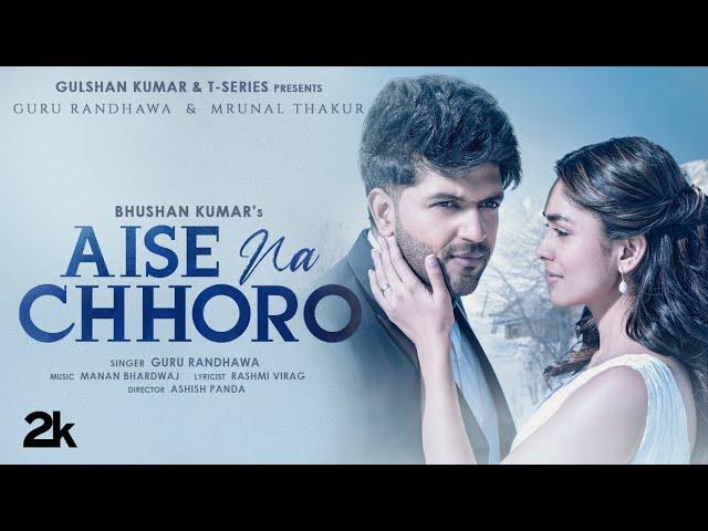 Aise Na Chhoro Song | Guru Randhawa, Mrunal T, Manan B, Rashmi V | Ashish P | Bhushan K