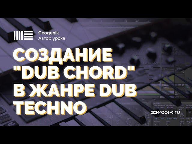 Создание DUB TECHNO CHORD в ABLETON LIVE c GEOGENIK [zwook]