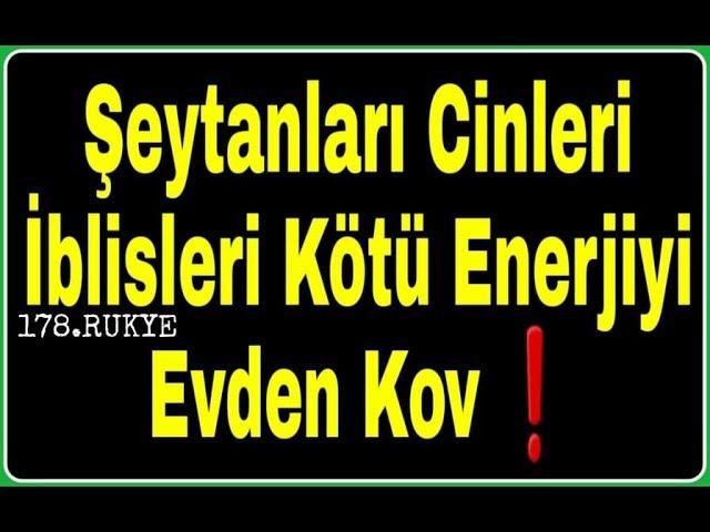 Rukye Şeytanları ve Cinleri, İblisleri ,Üç Harflileri ve Kötü Enerjiyi Evden Yok etmek Kovmak İç