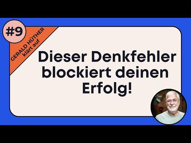 Der Denkfehler, der deinen Erfolg stoppt – Gerald Hüthers Lösung!