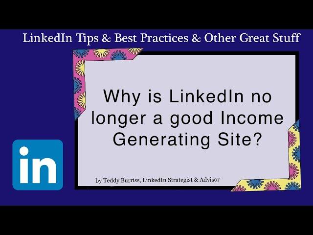 Why is LinkedIn no longer a good income generating site?