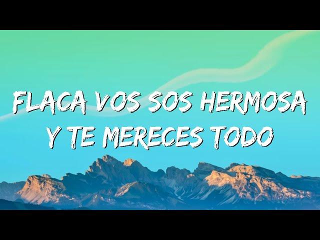 flaca vos sos hermosa y te mereces todo | UWAEI - KAPO