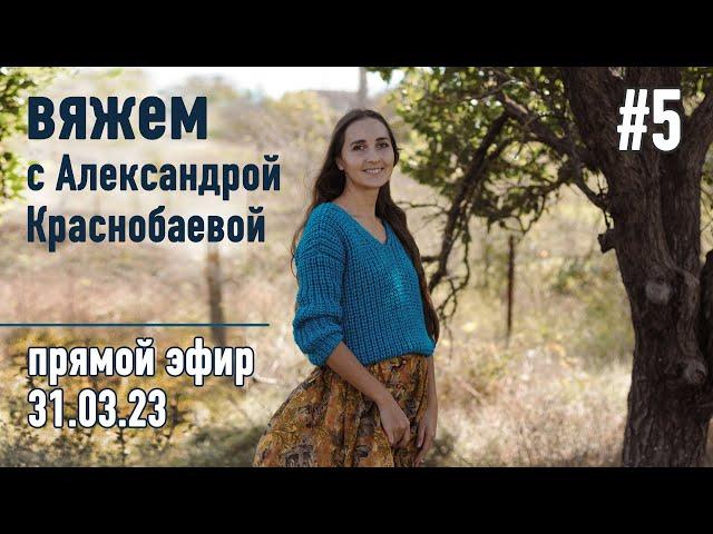  Вяжем с Александрой Краснобаевой #5. Прямой эфир 31.03.23