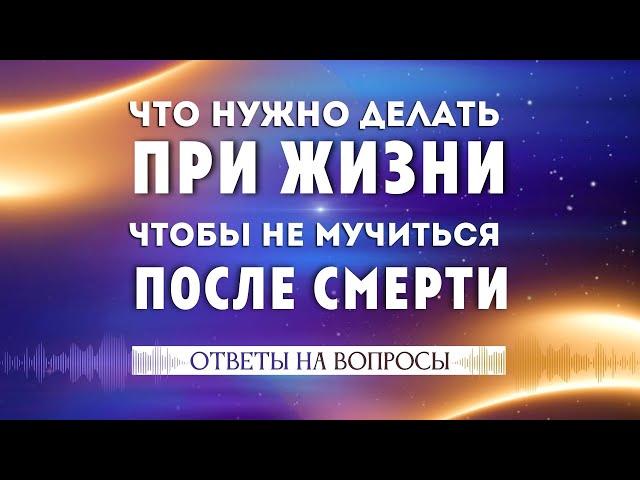 Ответы на вопросы. Что делать при жизни, чтобы не мучиться после смерти #Весталия #школаСорадение