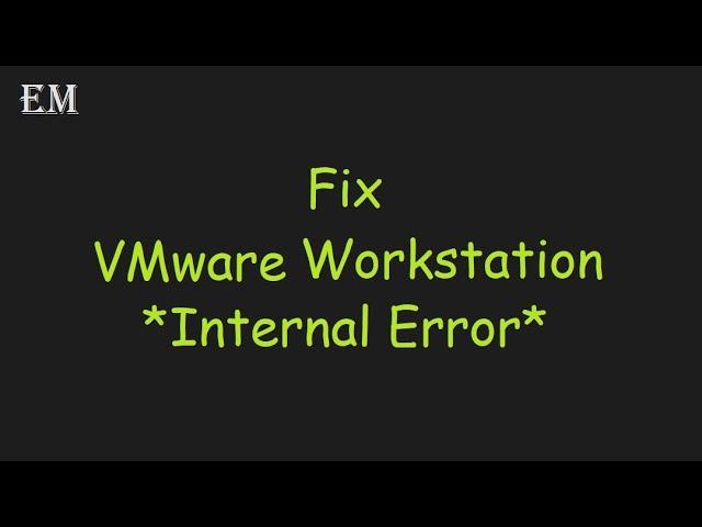 Fix VMware Workstation "Internal Error"