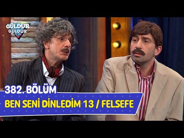 Ben Seni Dinledim 13 / Felsefe - 382. Bölüm (Güldür Güldür Show)