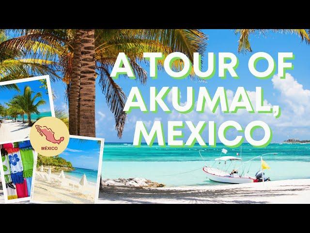 A Tour of Akumal, Mexico
