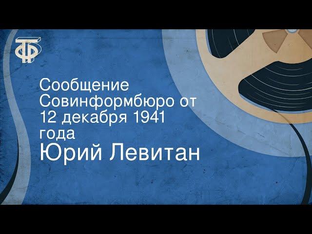 Юрий Левитан. Сообщение Совинформбюро от 12 декабря 1941 года