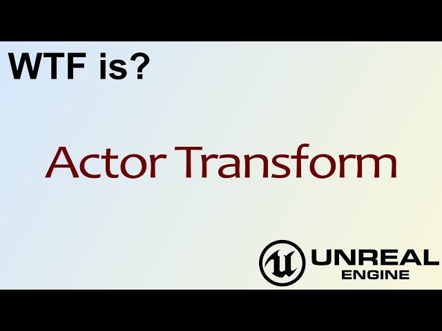 WTF Is? Actor Transform in Unreal Engine 4 ( UE4 )