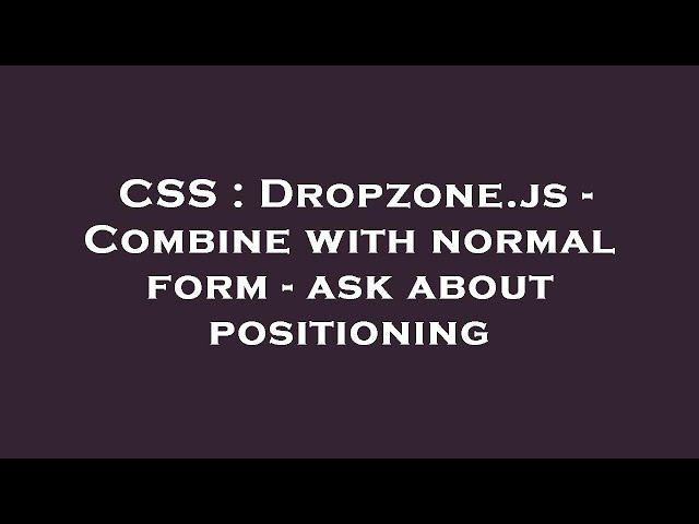 CSS : Dropzone.js - Combine with normal form - ask about positioning