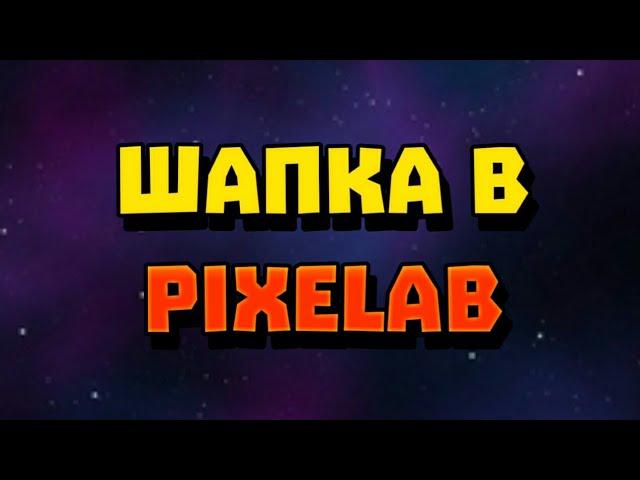 КАК СДЕЛАТЬ ШАПКУ ЧЕРЕЗ ПРИЛОЖЕНИЕ PixeLab НА АНДРОИД //ТУТОРИАЛ(2019)