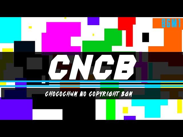 CNCB BGM1 - (Chocochum No Copyright BGM)