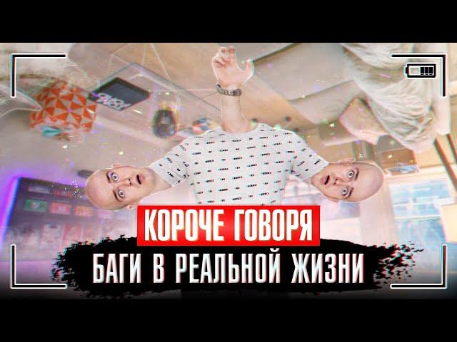 КОРОЧЕ ГОВОРЯ, БАГИ В РЕАЛЬНОЙ ЖИЗНИ / ГЛЮКИ И ЛАГИ В РЕАЛЬНОСТИ