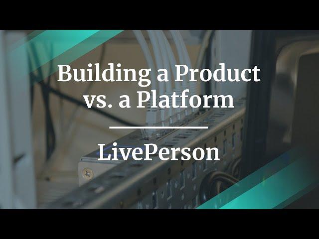 How to Build a Product Versus a Platform by LivePerson PM, Bodhi Deb