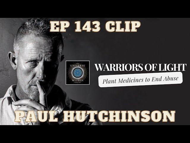 Paul Hutchinson: Warriors of Light - Plant Medicines to End Abuse @Liberatinghumanity