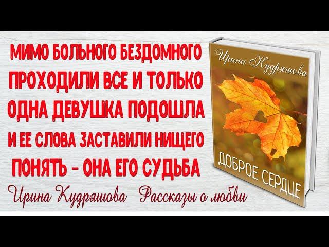 ДОБРОЕ СЕРДЦЕ. Рассказ о любви. Ирина Кудряшова