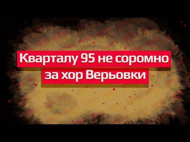 Кварталу 95 не соромно за хор Верьовки