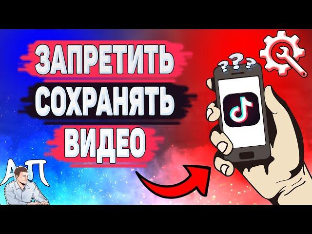 Как запретить сохранять видео в Тик Токе? Как отключить сохранение видео в Tik Tok?