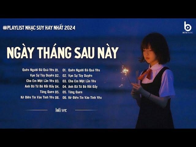 Ngày Tháng Sau Này Phải Nhớ Ở Bên Một Người Thật Lòng - Nhạc Lofi Tâm Trạng Hot Nhất 2024