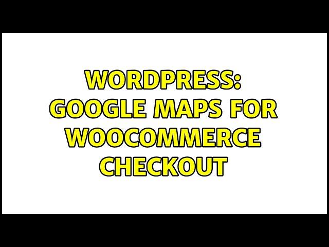 Wordpress: Google Maps for Woocommerce Checkout