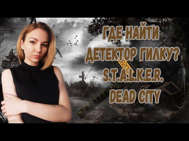 ️ГДЕ НАЙТИ ДЕТЕКТОР ГИЛКА?ПРОПАВШАЯ НАУЧНАЯ ГРУППА️ГАЙД S.T.A.L.K.E.R. Dead City Special Release️