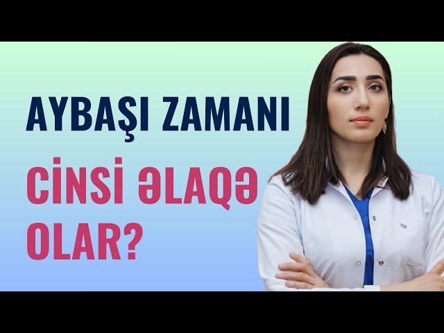 Aybaşı zamanı CİNSİ ƏLAQƏ OLAR? | Ginekoloq Vüsalə Əzizova