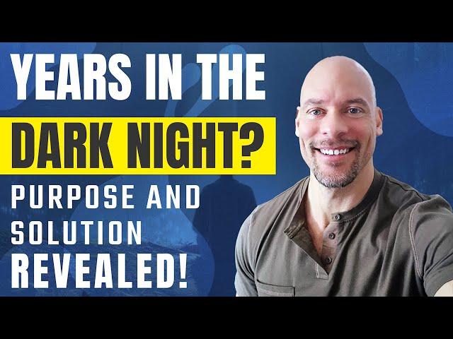 STUCK For YEARS in the Dark Night? Purpose and Solution REVEALED!