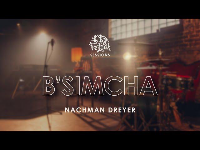 Freilach Sessions: B'simcha | Feat. Nachman Dreyer | פריילאך | נחמן דרייער | בשמחה