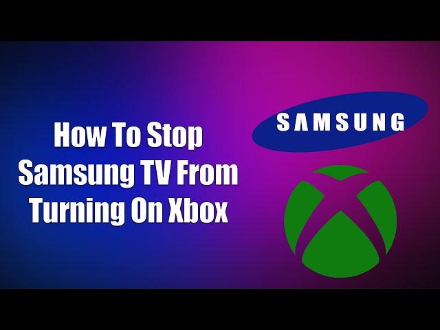  How To Stop Samsung TV From Turning On Xbox