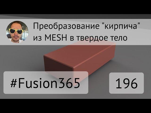 Преобразование "кирпича" из MESH в твердое тело во Fusion 360 - Выпуск #196