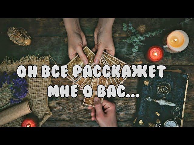 ОН ВСЕ РАССКАЖЕТ МНЕ О ВАС