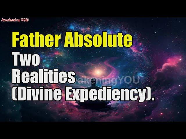 Father Absolute ~ Two Realities Divine Expediency | Awakening YOU