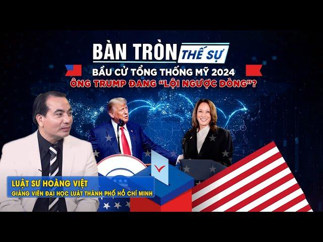 Bàn tròn thế sự: Bầu cử tổng thống Mỹ 2024: Ông TRUMP đang “lội ngược dòng”?