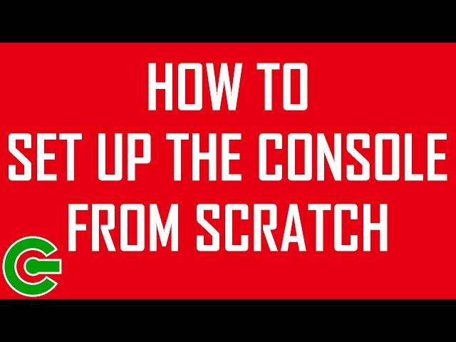 HOW TO SET UP THE CONSOLE FROM SCRATCH