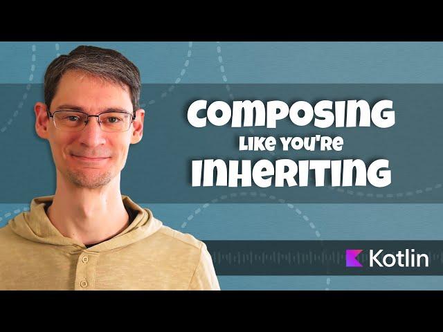 Kotlin Code Reuse: Composing like you're Inheriting