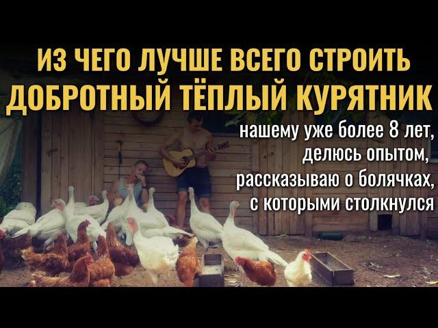 Из чего лучше всего строить ДОБРОТНЫЙ ТЁПЛЫЙ КРУГЛОГОДИЧНЫЙ КУРЯТНИК: делюсь опытом