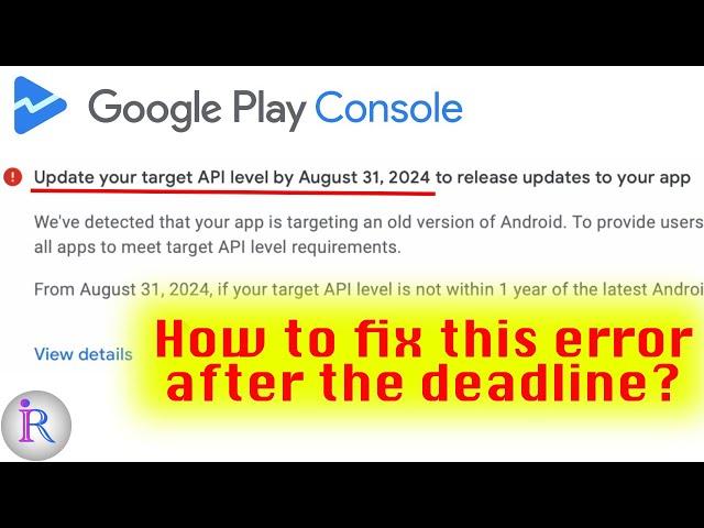 How to fix "Update your target API level by August 31, 2024" policy error after the deadline?