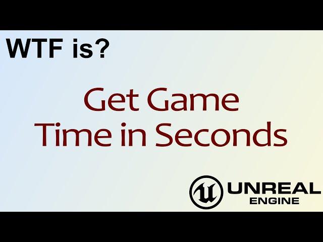 WTF Is? Get Game Time in Seconds in Unreal Engine 4 ( UE4 )