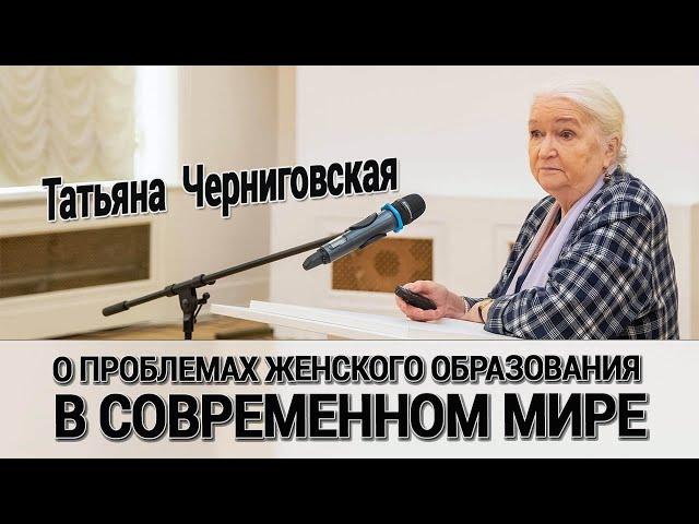 Взгляд Т.В.Черниговской на проблему женского образования в современном мире