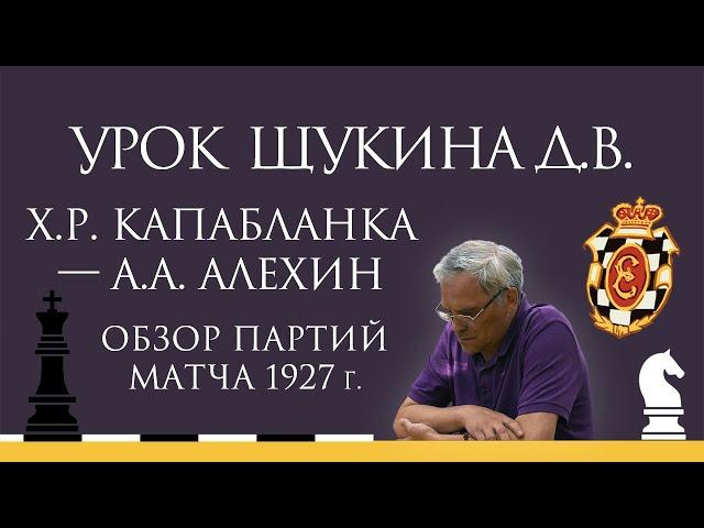 Видеоурок Д.В. Щукина. Х.Р. Капабланка — А.А. Алехин. Обзор партий матча 1927 г.